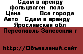 Сдам в аренду фольцваген- поло. › Цена ­ 900 - Все города Авто » Сдам в аренду   . Ярославская обл.,Переславль-Залесский г.